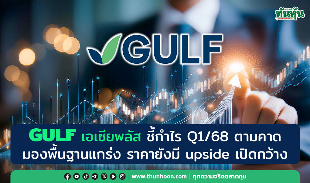 GULF เอเซียพลัส ชี้กำไร Q1/68 ตามคาด มองพื้นฐานแกร่ง ราคายังมี upside เปิดกว้าง